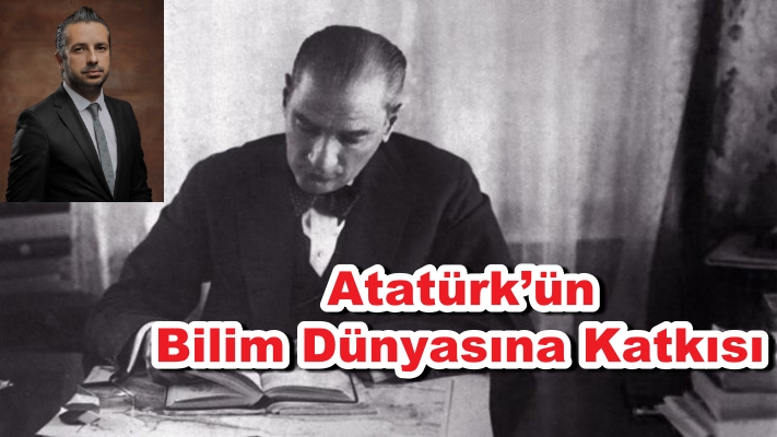 Atatürk’ün Bilim Dünyasına Katkısı
