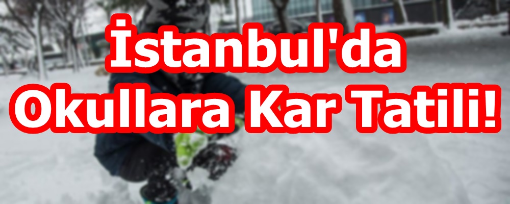 İstanbul'da okullara kar tatili!
