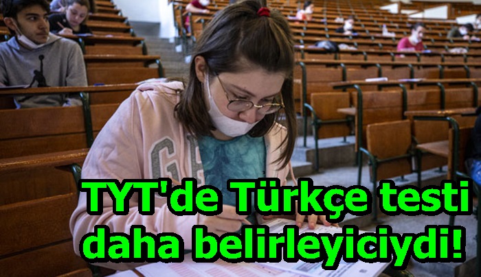TYT'de Türkçe testi daha belirleyiciydi!