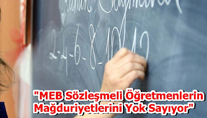 "MEB Sözleşmeli Öğretmenlerin Mağduriyetlerini Yok Sayıyor"