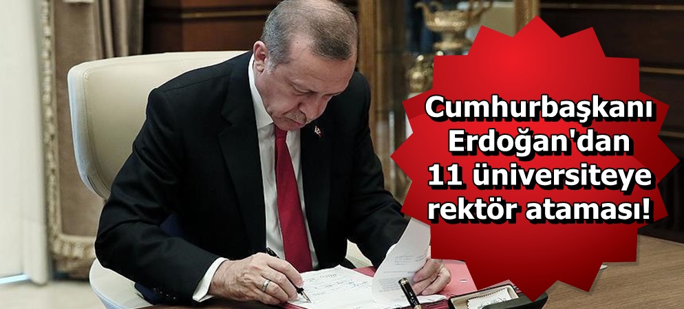 Cumhurbaşkanı Erdoğan'dan 11 üniversiteye rektör ataması!