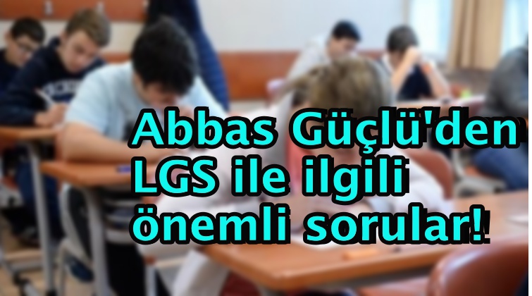 Abbas Güçlü'den LGS ile ilgili önemli sorular!