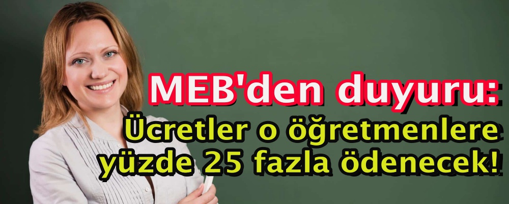 MEB'den duyuru: Ücretler o öğretmenlere yüzde 25 fazla ödenecek!