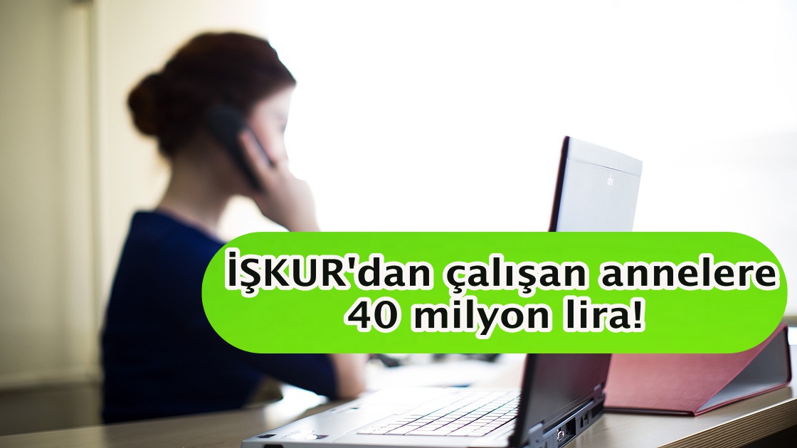 İŞKUR'dan çalışan annelere 40 milyon lira!