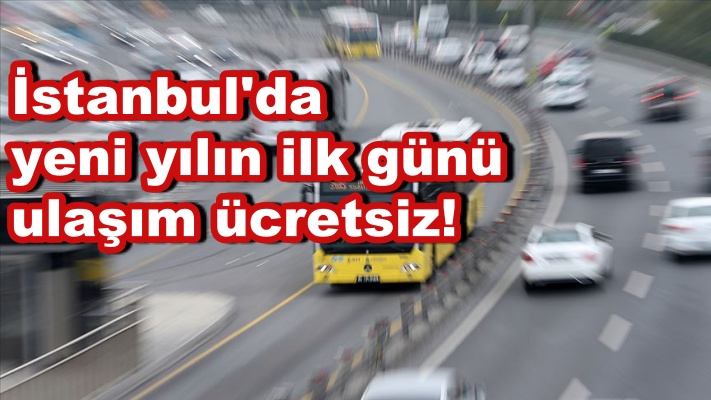 İstanbul'da yeni yılın ilk günü ulaşım ücretsiz
