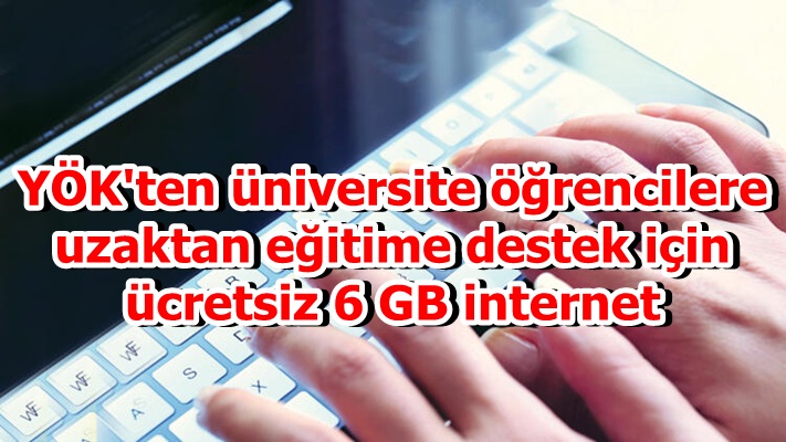 YÖK'ten üniversite öğrencilere uzaktan eğitime destek için ücretsiz 6 GB internet