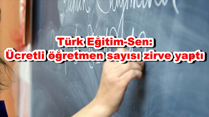 Türk Eğitim-Sen: Ücretli öğretmen sayısı zirve yaptı