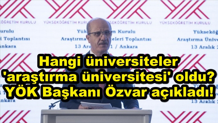 Hangi üniversiteler 'araştırma üniversitesi' oldu? YÖK Başkanı Özvar açıkladı!
