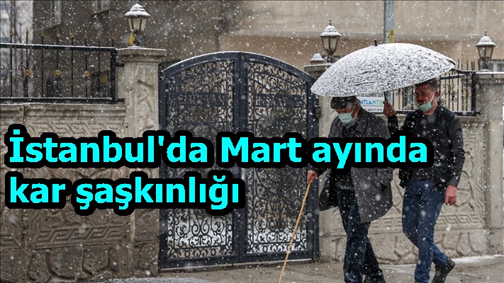 İstanbul'da Mart ayında kar şaşkınlığı