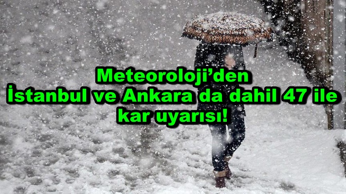 Meteoroloji’den İstanbul ve Ankara da dahil 47 ile kar uyarısı!