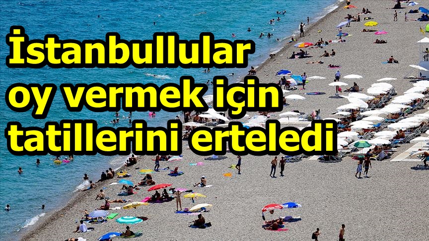 İstanbullular oy vermek için tatillerini erteledi