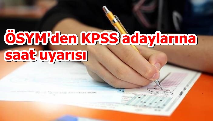 ÖSYM'den KPSS adaylarına saat uyarısı