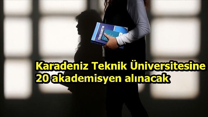 Karadeniz Teknik Üniversitesine 20 akademisyen alınacak