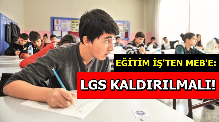 EĞİTİM İŞ'TEN MEB'E: LGS KALDIRILMALI!