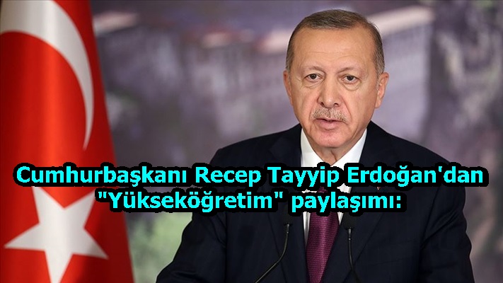 Cumhurbaşkanı Recep Tayyip Erdoğan'dan "Yükseköğretim" paylaşımı