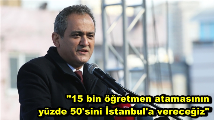 Bakan Özer: 15 bin öğretmen atamasının yüzde 50'sini İstanbul'a vereceğiz