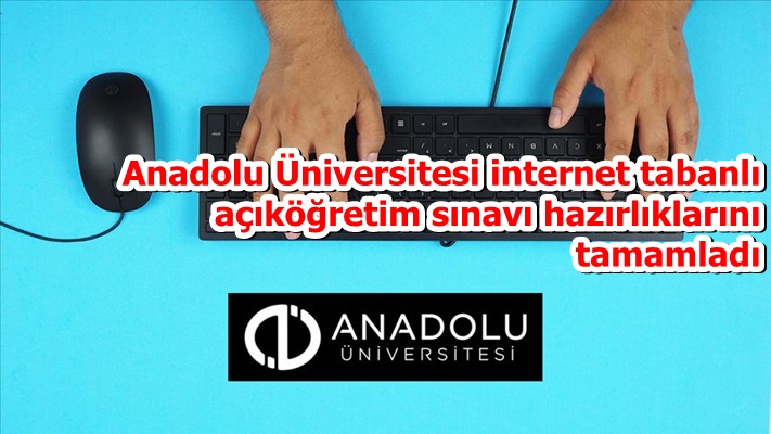 Anadolu Üniversitesi internet tabanlı açıköğretim sınavı hazırlıklarını tamamladı