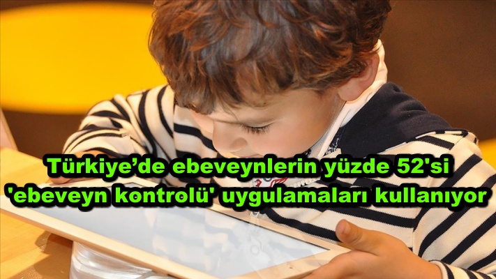 Türkiye’de ebeveynlerin yüzde 52'si 'ebeveyn kontrolü' uygulamaları kullanıyor