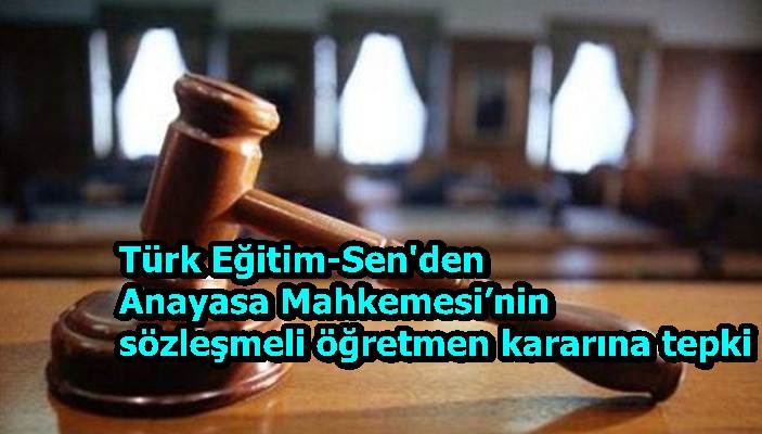 Türk Eğitim-Sen'den Anayasa Mahkemesi’nin sözleşmeli öğretmen kararına tepki