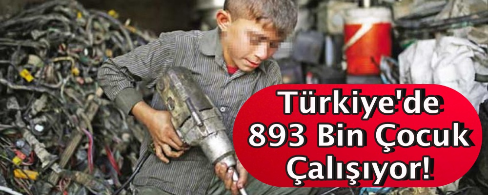 Türkiye'de 893 Bin Çocuk Çalışıyor!