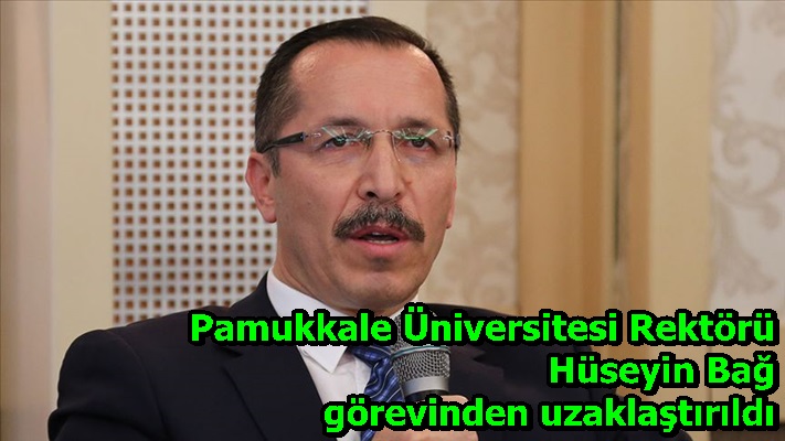 Pamukkale Üniversitesi Rektörü Hüseyin Bağ görevinden uzaklaştırıldı