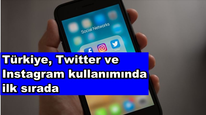 Türkiye, Twitter ve Instagram kullanımında ilk sırada