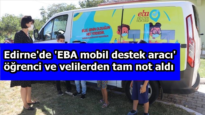 Edirne'de 'EBA mobil destek aracı' öğrenci ve velilerden tam not aldı