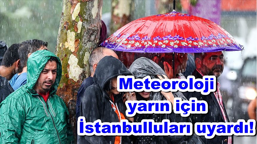 Meteoroloji yarın için İstanbulluları uyardı!