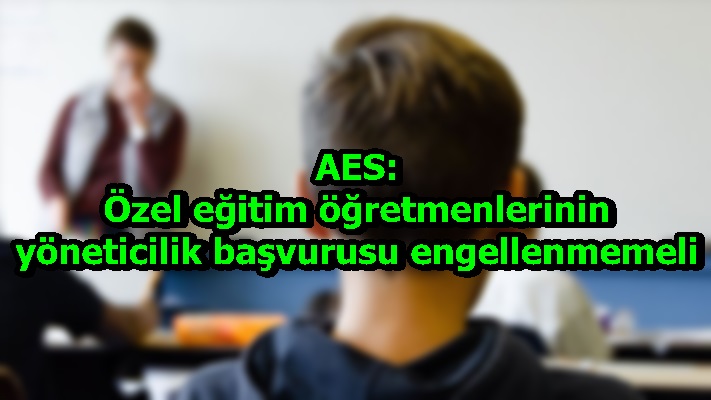 AES: Özel eğitim öğretmenlerinin yöneticilik başvurusu engellenmemeli
