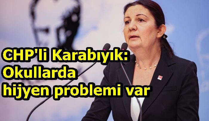 CHP'li Karabıyık: Okullarda hijyen problemi var