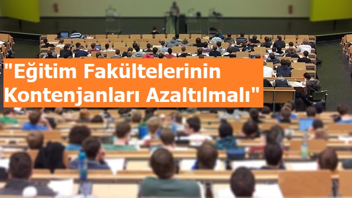 "Eğitim Fakültelerinin Kontenjanları Azaltılmalı"