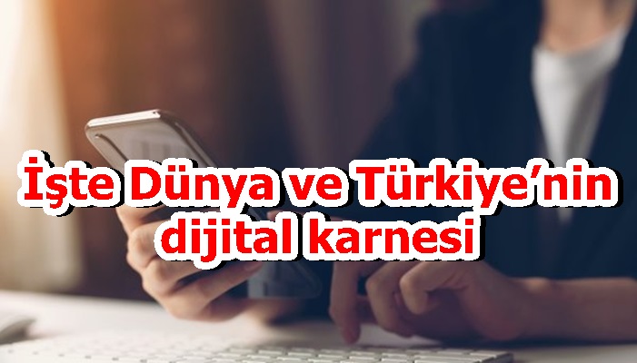 İşte Dünya ve Türkiye’nin dijital karnesi
