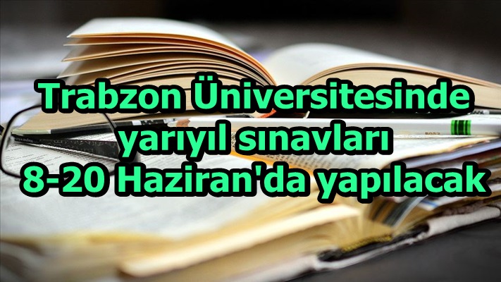 Trabzon Üniversitesinde yarıyıl sınavları 8-20 Haziran'da yapılacak