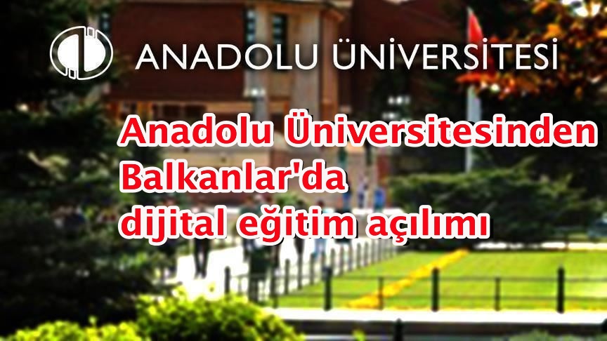 Anadolu Üniversitesinden Balkanlar'da dijital eğitim açılımı