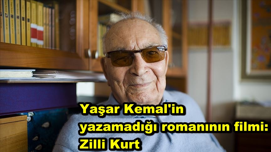 Yaşar Kemal'in yazamadığı romanının filmi: Zilli Kurt