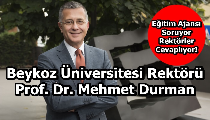 Beykoz Üniversitesi Rektörü Prof. Dr. Mehmet Durman Sorularımızı Yanıtladı