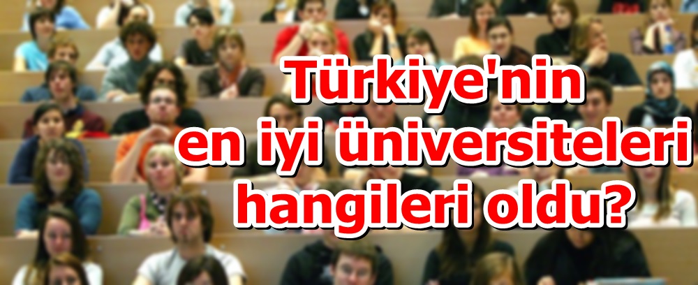 Türkiye'nin en iyi üniversiteleri hangileri oldu?
