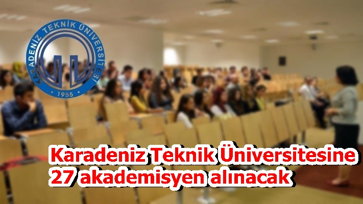 Karadeniz Teknik Üniversitesine 27 akademisyen alınacak