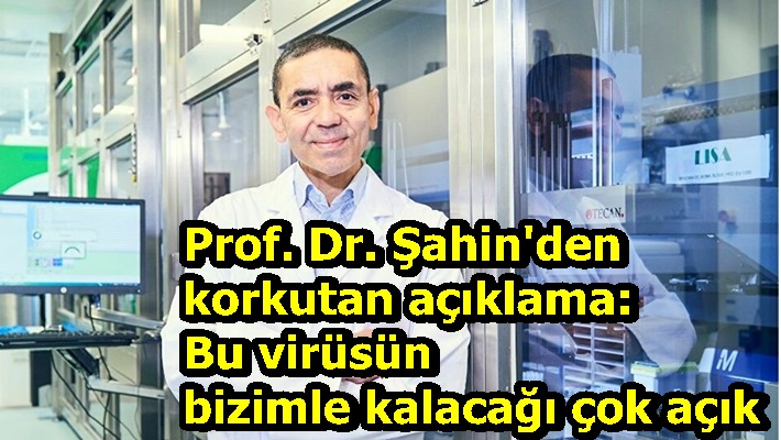 Prof. Dr. Şahin'den korkutan açıklama: Bu virüsün bizimle kalacağı çok açık