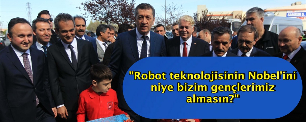 "Robot teknolojisinin Nobel'ini niye bizim gençlerimiz almasın?"