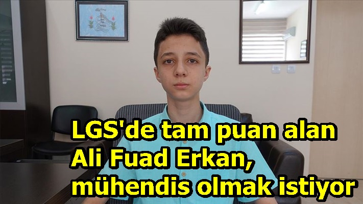 LGS'de tam puan alan Ali Fuad Erkan, mühendis olmak istiyor