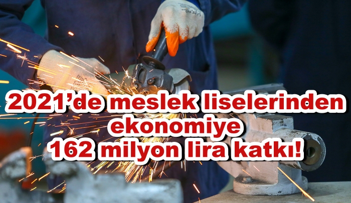2021’de meslek liselerinden ekonomiye 162 milyon lira katkı!