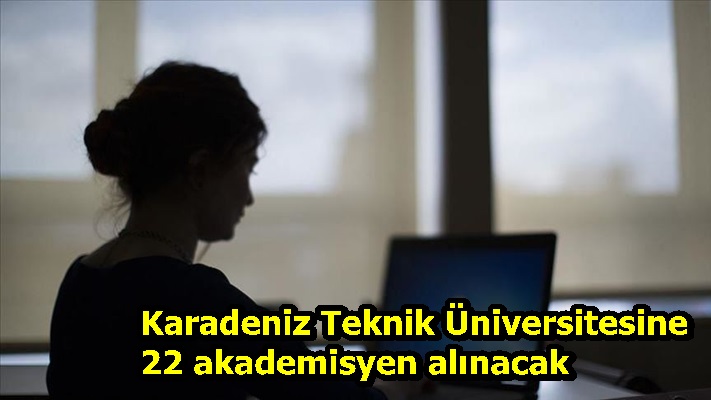 Karadeniz Teknik Üniversitesine 22 akademisyen alınacak