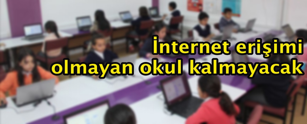 İnternet erişimi olmayan okul kalmayacak