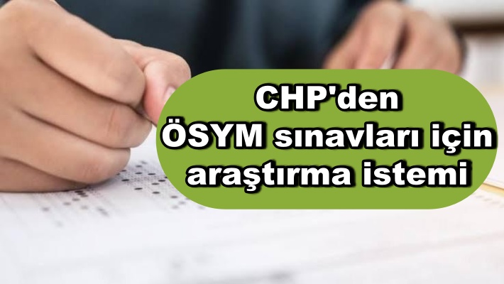 CHP'den ÖSYM sınavları için araştırma istemi