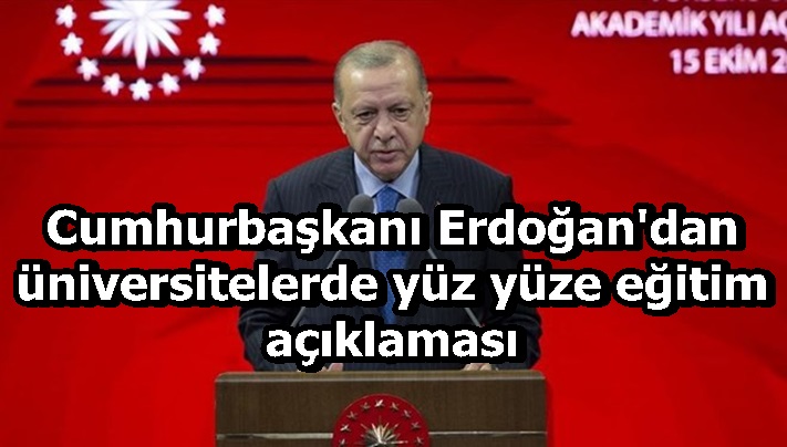 Cumhurbaşkanı Erdoğan'dan üniversitelerde yüz yüze eğitim ile ilgili açıklama