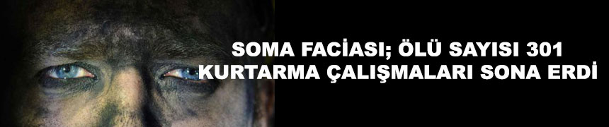 Soma faciası: Ölü sayısı 301, kurtarma çalışmaları sona erdi