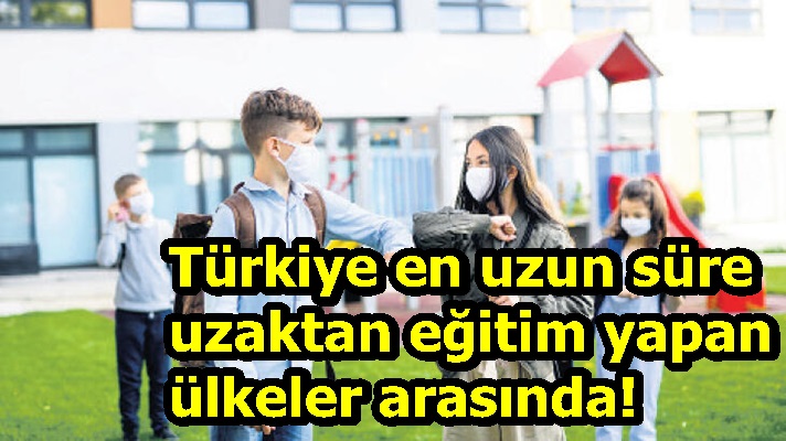 Türkiye en uzun süre uzaktan eğitim yapan ülkeler arasında!