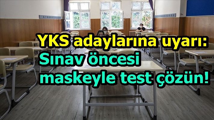 YKS adaylarına uyarı: Sınav öncesi maskeyle test çözün!