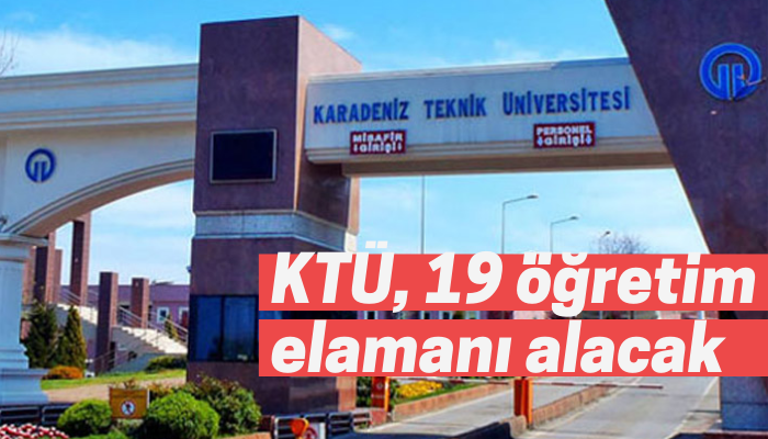 Karadeniz Teknik Üniversitesi'ne 19 öğretim elemanı alınacak